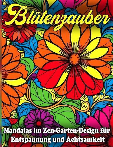 Blütenzauber XXL: Zen-Garten-Mandalas für Entspannung und Achtsamkeit: Über 100 detaillierte Blumen-Mandalas für innere Ruhe, Stressabbau und kreative Auszeiten