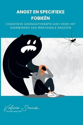 Angst en Specifieke Fobieën: Gids voor Cognitieve Gedragstherapie om Irrationele Angsten te Overwinnen