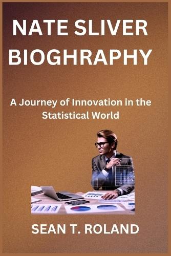 Nate Sliver Bioghraphy: A Journey of Innovation in the Statistical World