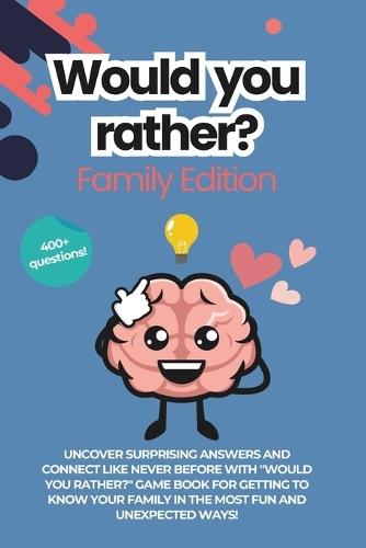 Would You Rather Family Edition: This or That Questions for Families, Parties, Game Nights, Road Trips, or any Social Gathering 400 + Questions New for 2025
