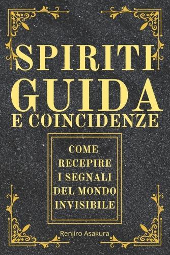 Spiriti Guida e Coincidenze: Come Recepire i Segnali del Mondo Invisibile e delle Guide Spirituali