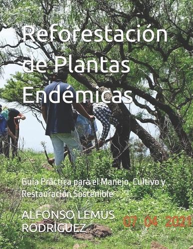Reforestación de Plantas Endémicas: Guía Práctica para el Manejo, Cultivo y Restauración Sostenible