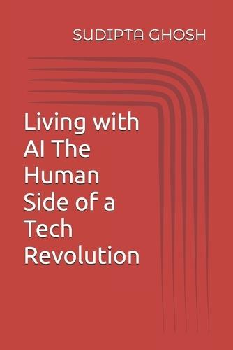Living with AI The Human Side of a Tech Revolution