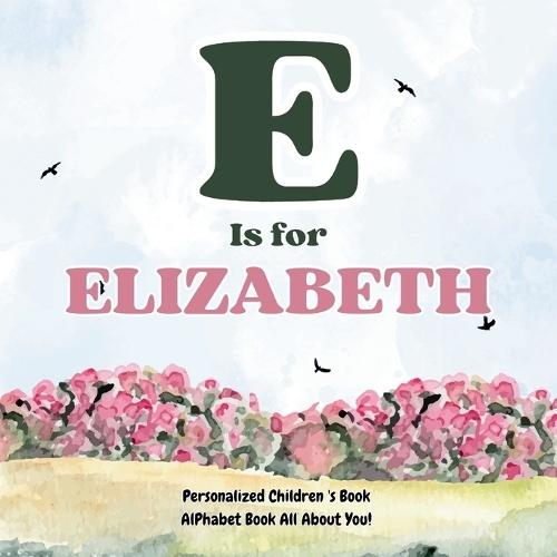 E is for Elizabeth: An Alphabet All About You!: A Personalized Children's Book.