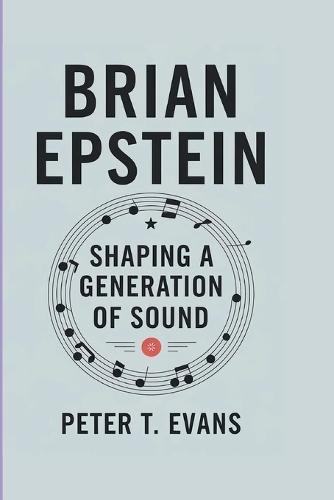 Brian Epstein: Shaping A Generation Of Sound