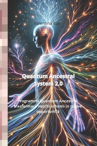 Quantum Ancestral System 2.0: Sfrutta il potere della tua discendenza per dare forma alla vita che desideri. Programmi Quantum Ancestral: trasformare vecchi schemi in nuove opportunità.
