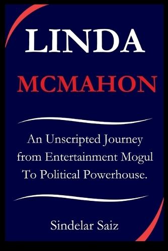 Linda McMahon: An Unscripted Journey from Entertainment Mogul To Political Powerhouse.