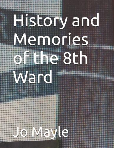 History and Memories of the 8th Ward
