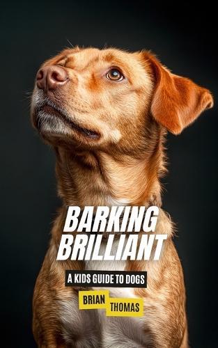 Barking Brilliant: A Kids Guide to Dogs