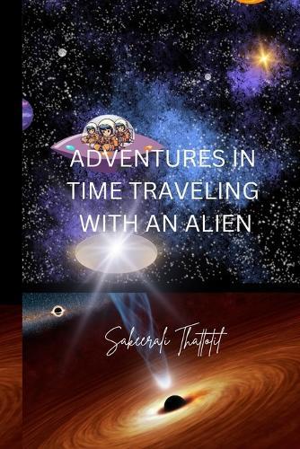 Adventures in Time Traveling with an Alien: Three kids and an alien: Fighting crime, exploring space, uncovering humanity's past and future.