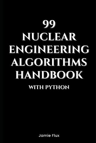 99 Nuclear Engineering Algorithms Handbook With Python