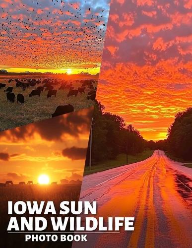 Iowa Sun and Wildlife Photo Book: Explore 40 Stunning Nature Photos Featuring Iowa's Wildlife Amidst Gorgeous Sunsets