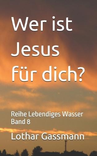 Wer ist Jesus für dich?: Reihe Lebendiges Wasser Band 8