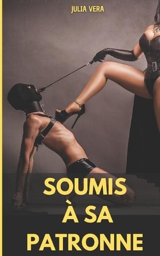 Soumis à sa patronne: Roman érotique, soumission masculine, dominatrice, domination feminine. MMF MM BDSM.