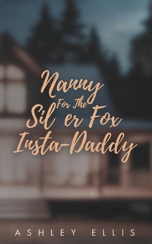 Nanny For The Silver Fox Insta-Daddy: An off limits, age-gap, doorstep baby steamy romance