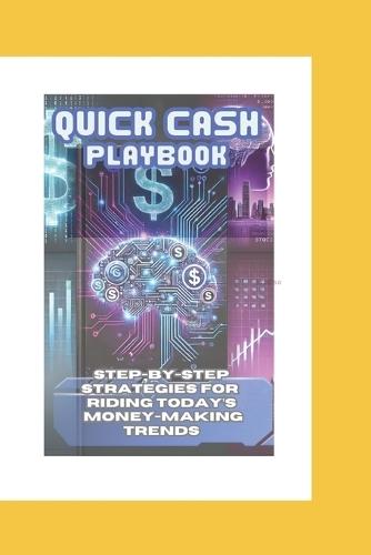 Quick Cash Playbook: Zero to Hero in Earning Online: A Step-by-Step Money Making Manual