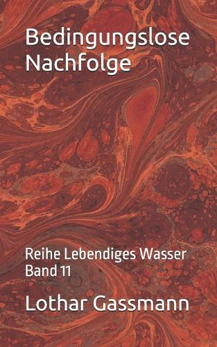 Bedingungslose Nachfolge: Reihe Lebendiges Wasser Band 11