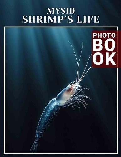 Mysid Shrimp's Life Photo Book: Explore Fascinating Lifecycle Of Mysid Shrimp With 40 Stunning Images For Nature Enthusiasts