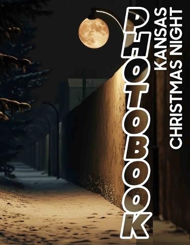 Kansas Christmas Night Photo Book: Captivating Nighttime Scenes Of Kansas Celebrations Featuring 40 Stunning Images
