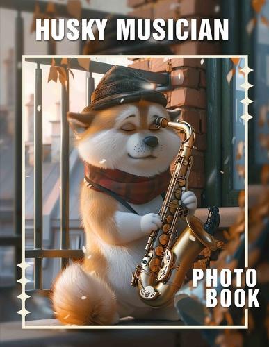 Husky Musician Photo Book: Unique Collection Featuring Talented Canines Showcasing Musical Skills Through 40 Engaging Images