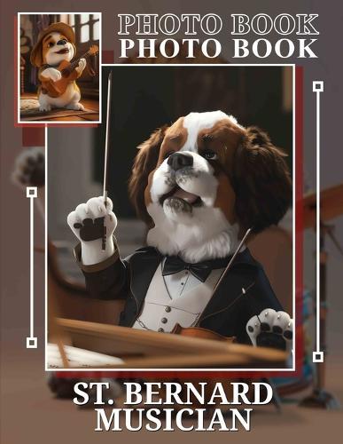St. Bernard Musician Photo Book: Heartwarming Images Featuring A Talented Dog Playing Instruments and Spreading Joy