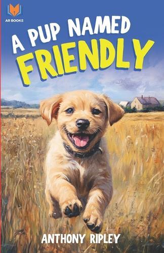 A Pup Named Friendly: An Inspiring Dog Story for Kids About A Brave Labrador Puppy Who Finds His Forever Home (Dog Books for Kids)