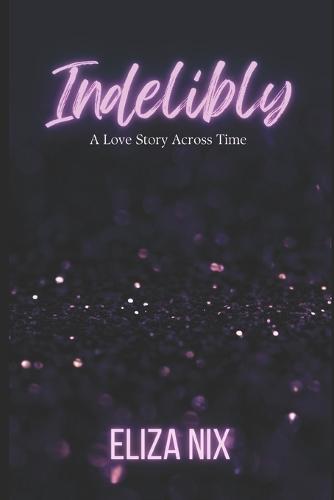 Indelibly: A Love Story Across Time