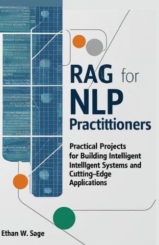 Retrieval-Augmented Generation for NLP Practitioners: Practical Projects for Building Intelligent Systems and Cutting-Edge Applications