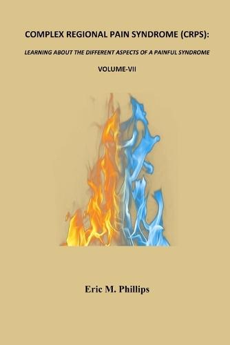 Complex Regional Pain Syndrome (Crps): LEARNING ABOUT THE DIFFERENT ASPECTS OF A PAINFUL SYNDROME- Volume-VII
