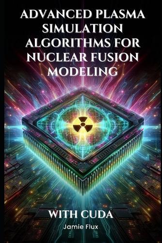 Advanced Plasma Simulation Algorithms for Nuclear Fusion Modeling With CUDA