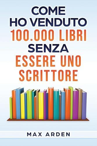 Come ho venduto 100.000 libri senza essere uno scrittore
