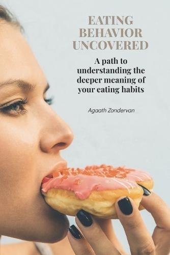 Eating behavior uncovered: A path to understanding the deeper meaning of your eating habits.