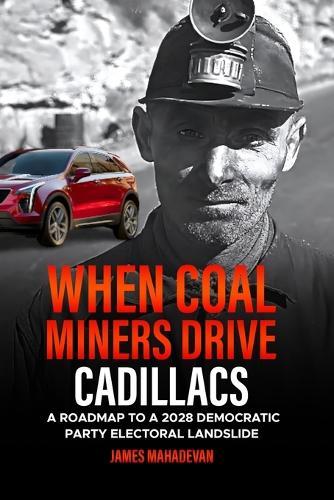 When Coal Miners Drive Cadillacs: A Roadmap to a 2028 Democratic Party Electoral Landslide.