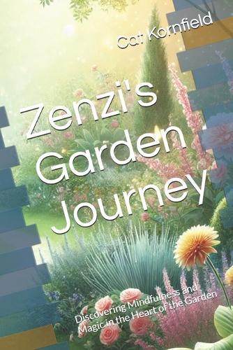 Zenzi's Garden Journey: Discovering Mindfulness and Magic in the Heart of the Garden