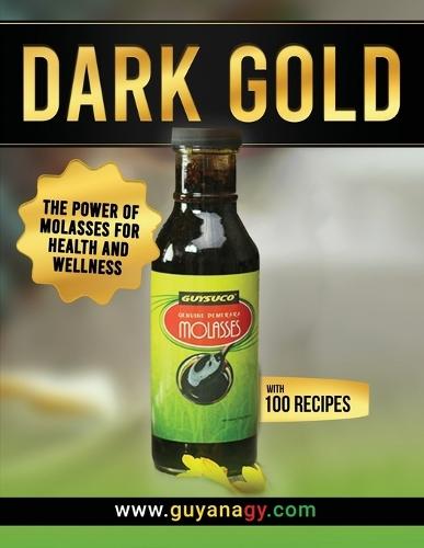 Dark Gold: The Power of Molasses for Health and Wellness: With 100 Recipes