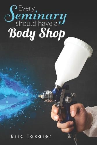Every Seminary Should Have a Body Shop: Plus 45 More Biblical Lessons