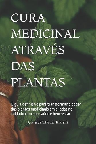 Cura Medicinal Através Das Plantas: O guia definitivo para transformar o poder das plantas medicinais em aliadas no cuidado com sua saúde e bem-estar.