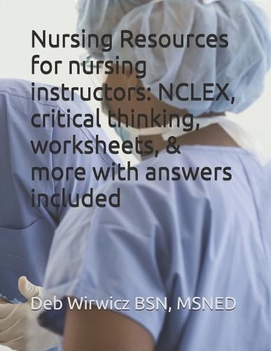 Nursing Resources for nursing instructors: NCLEX, critical thinking, worksheets, & more with answers included