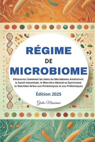 Régime de Microbiome: Découvrez Comment les Soins du Microbiome Améliorent la Santé Intestinale, le Bien-être Mental et Optimisent la Nutrition Grâce aux Probiotiques et aux Prébiotiques