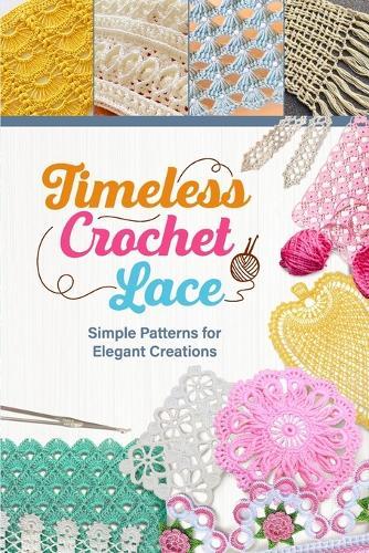 Timeless Crochet Lace: Simple Patterns for Elegant Creations