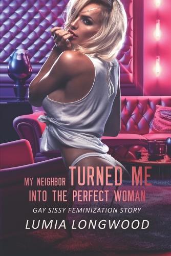 My Neighbor Turned Me into the Perfect Woman: Gay Sissy Feminization Story