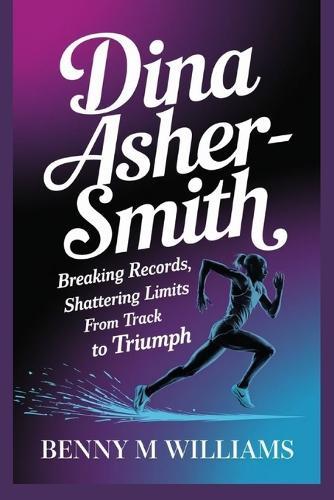 Dina Asher-Smith: Breaking Records, Shattering Limits - From Track to Triumph