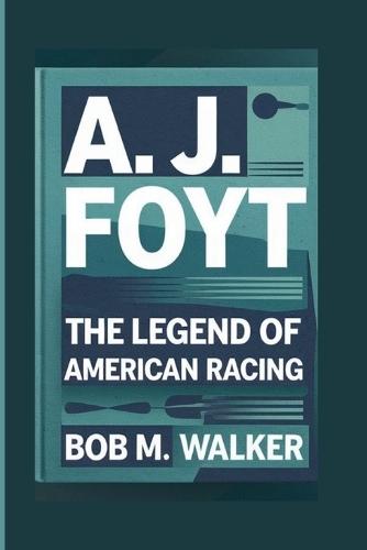 A. J. Foyt: The Legend Of American Racing