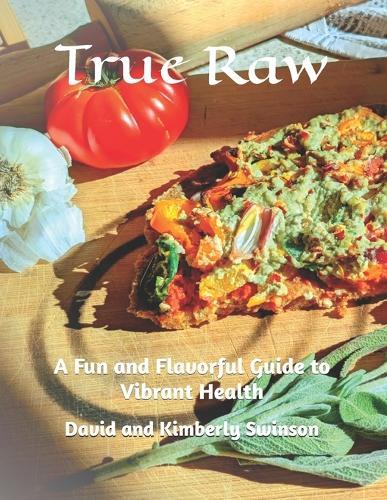 True Raw: A Fun and Flavorful Guide to Vibrant Health