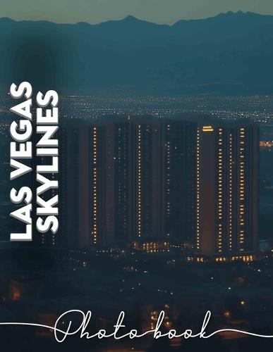 Las Vegas SkylInes Photo Book: Dazzling Cityscape Imagery Featuring Iconic Las Vegas Views For A Memorable Experience