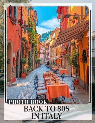 Back To 80s In Italy Photo Book: Experience Nostalgic Vibes With 40 Vibrant Images Celebrating Italian Culture And Style