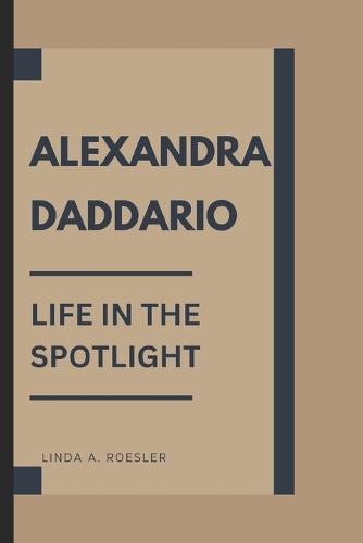 Alexandra Daddario: Life in the Spotlight