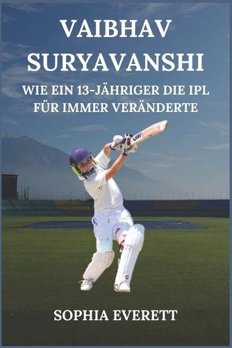 Vaibhav Suryavanshi: Wie Ein 13-Jähriger Die Ipl Für Immer Veränderte