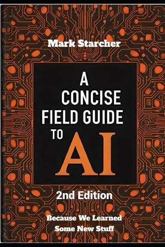 A Concise Field Guide to AI 2nd Edition: Because We Learned Some New Stuff