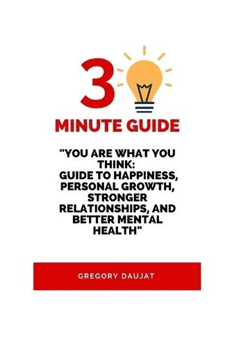 30-Minute Guide ""You Are What You Think: Guide to Happiness, Personal Growth, Stronger Relationships, and Better Mental Health""